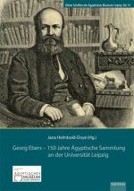 Georg Ebers - 150 Jahre Ägyptische Sammlung an der Universität Leipzig