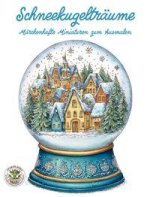Schneekugelträume - Märchenhafte Miniaturen zum Ausmalen