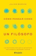 Cómo Pensar Como Un Filósofo: Los 12 Principios Clave Para Un Pensamiento Más Compasivo, Equilibrado Y Racional / How to Think Like a Philosopher
