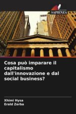 Cosa può imparare il capitalismo dall'innovazione e dal social business?