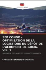 SEP CONGO - OPTIMISATION DE LA LOGISTIQUE DU DÉPÔT DE L'AÉROPORT DE GOMA. Vol. 1