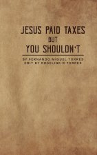 Jesus Paid Taxes But You Shouldn't