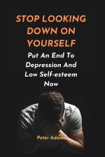 STOP LOOKING DOWN ON YOURSELF