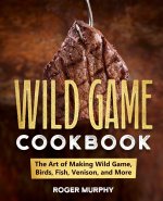 The Wild Game Cookbook