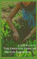 The Essential Guide to Organic Gardening