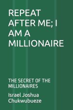 REPEAT AFTER ME; I AM A MILLIONAIRE
