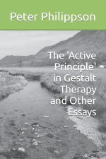 The 'Active Principle' in Gestalt Therapy and Other Essays