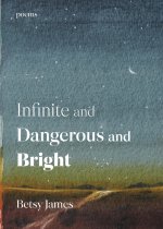 Infinite and Dangerous and Bright