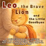 Leo, the Brave Lion and the Little Goodbyes