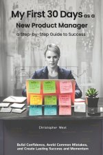 My First 30 Days as a New Product Manager - a Step-by-Step Guide to Success