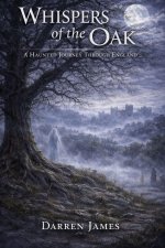 Whispers of the Oak A Haunted Journey Through England