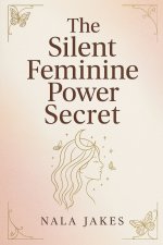 THE SILENT FEMININE POWER SECRET