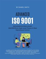 ADVANCED ISO 9001 IMPLEMENTATION & AUDIT MASTERY from High-Level Theory to Real Operational Control