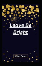Leave Be Bright