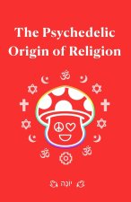 The Psychedelic Origin of Religion