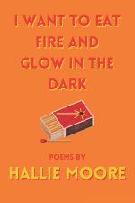 I Want To Eat Fire And Glow In The Dark