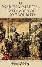 O Martha, Martha Why Are You So Troubled?
