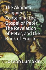 The Akhmim Fragment, Containing the Gospel of Peter, The Revelation of Peter, and the Book of Enoch