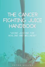 The Ultimate Cancer-Fighting Juice Guide