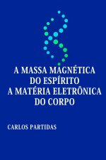 A MASSA MAGNÉTICA DO ESPÍRITO A MATÉRIA ELETRÔNICA DO CORPO