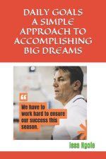 DAILY GOALS A SIMPLE APPROACH TO ACCOMPLISHING BIG DREAMS