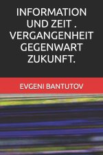 INFORMATION UND ZEIT . VERGANGENHEIT GEGENWART ZUKUNFT.