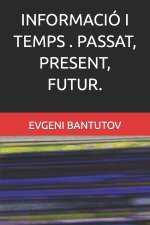 INFORMACIÓ I TEMPS . PASSAT, PRESENT, FUTUR.
