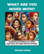 What Are You Mixed With? Navigating Anti-Blackness, White Supremacy and Light Skinned Privilege