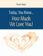 Today, You Know... How Much We Love You!