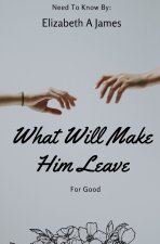 What Will Make Him Leave