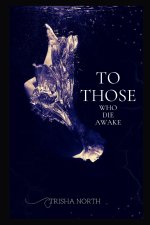 TO THOSE WHO DIE AWAKE
