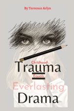 Childhood Trauma Equals Everlasting Drama