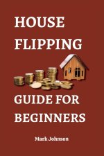 HOUSE FLIPPING GUIDE FOR BEGINNERS