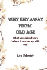 WHY SHY AWAY FROM OLD AGE