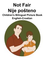 English-Croatian Not Fair / Nije pošteno Children's Bilingual Picture Book