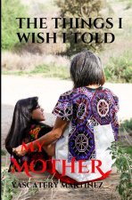 THE THINGS I WISH I TOLD MY MOTHER