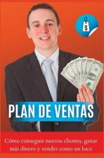 Plan de ventas Cómo conseguir nuevos clientes, ganar más dinero y vender como un loco
