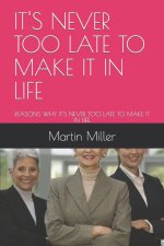 IT'S NEVER TOO LATE TO MAKE IT IN LIFE
