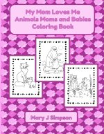 My Mom Loves Me Animals Moms and Babies Coloring Book