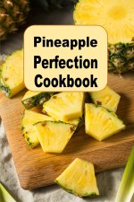 Pineapple Perfection Cookbook