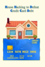 House Hacking to Defeat Credit Card Debt