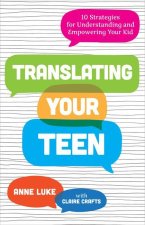 Translating Your Teen – 10 Strategies for Understanding and Empowering Your Kid