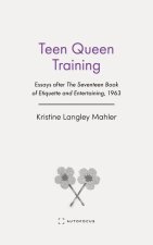 Teen Queen Training – Essays After the Seventeen Book of Etiquette and Entertaining, 1963