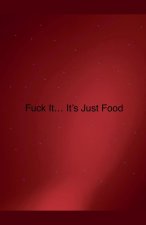 Fuck it... It's Just Food