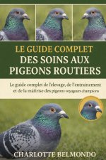 LE GUIDE COMPLET DES SOINS AUX PIGEONS ROUTIERS