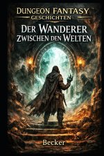 Dungeon Fantasy Geschichten I Der Wanderer zwischen den Welten