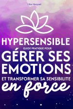 Hypersensible - Guide pratique pour gérer ses émotions et transformer sa sensibilité en force