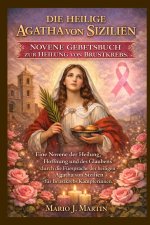 DIE HEILIGE AGATHA VON SIZILIEN NOVENE GEBETBUCH ZUR HEILUNG VON BRUSTKREBS.
