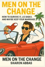 Men On The Change How Survive It, Lie Badly, and Maybe Keep Your Marriage