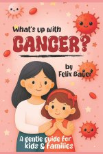 What's Up with Cancer? - A Gentle Guide for Kids and Families